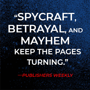 Advance Praise: quote - "Spycraft, betrayal, and mayhem keep the pages turning." PUBLISHERS WEEKLY