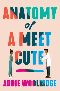 ANATOMY OF A MEET CUTE by Addie Woolridge cover featuring an illustration of a Black female doctor wearing green scrubs with crossed arms and an Asian male doctor wearing a lab coat with an outstretched hand